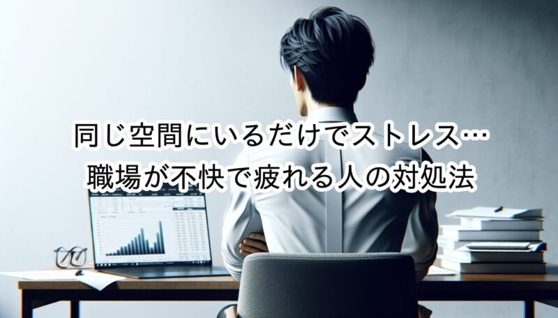 職場の「同じ空間にいるだけでストレスな人」への対処法とは？
