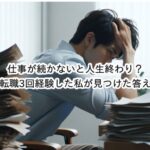 仕事が続かないと人生終わり？転職3回経験した私が見つけた答えとは？
